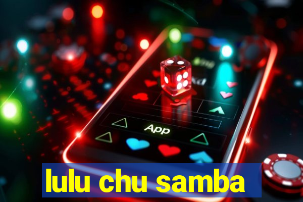 lulu chu samba